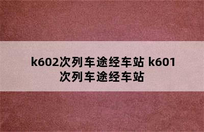 k602次列车途经车站 k601次列车途经车站